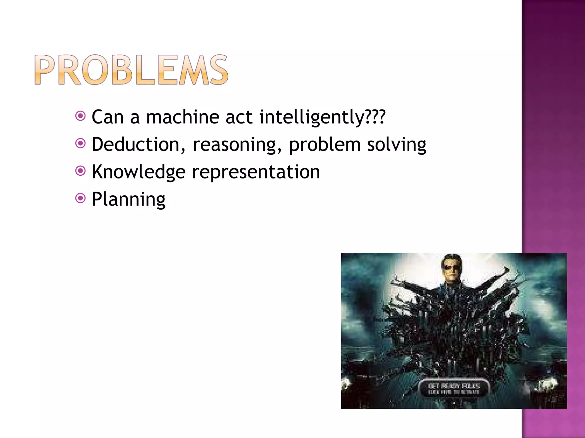 Can a machine act intelligently??? Deduction, reasoning, problem solving Knowledge representation Planning 