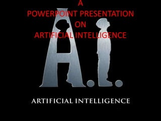A
POWERPOINT PRESENTATION
            ON
 ARTIFICIAL INTELLIGENCE
 
