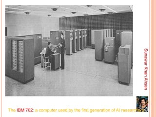 Sunawar Khan Ahsan
The IBM 702: a computer used by the first generation of AI researchers
 