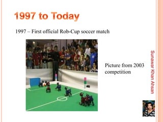1997 – First official Rob-Cup soccer match




                                                           Sunawar Khan Ahsan
                                       Picture from 2003
                                       competition
 
