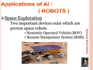 Space Exploration
    Two important devices exist which are
    proven space robots




                                              Sunawar Khan Ahsan
           Remotely Operated Vehicle (ROV)
           Remote Manipulator System (RMS)
 