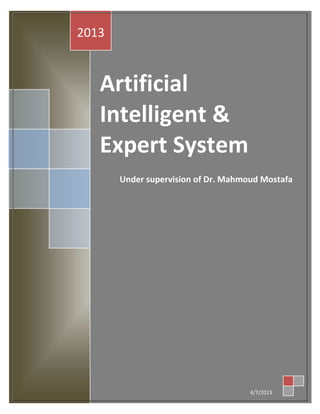 2013


   Artificial
   Intelligent &
   Expert System
       Under supervision of Dr. Mahmoud Mostafa




                                     4/7/2013
 