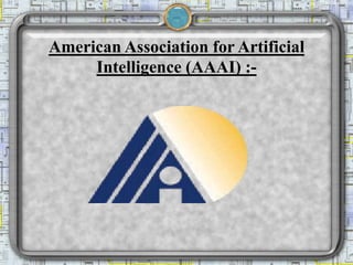 American Association for Artificial
Intelligence (AAAI) :-
 