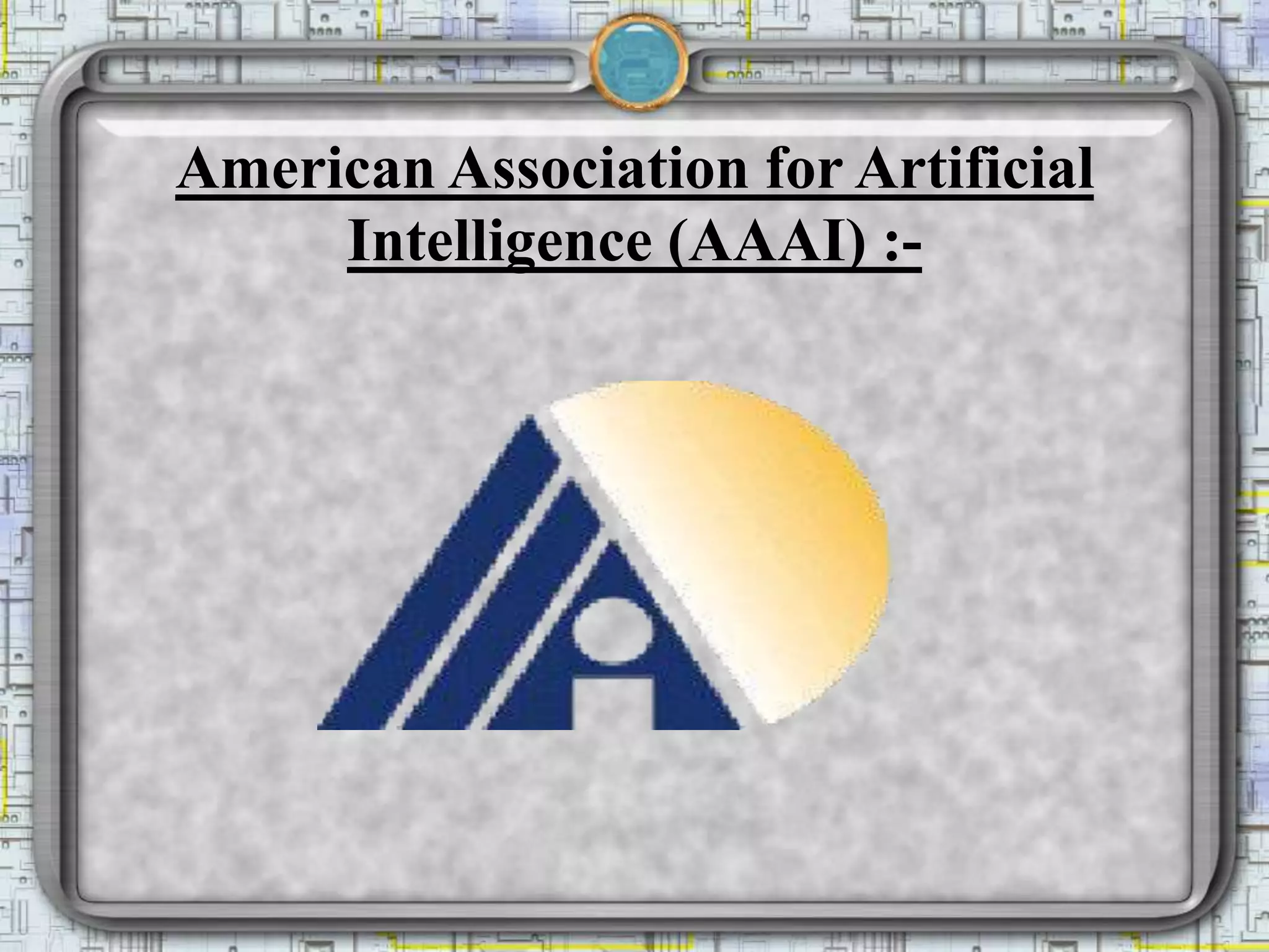 American Association for Artificial
Intelligence (AAAI) :-
 