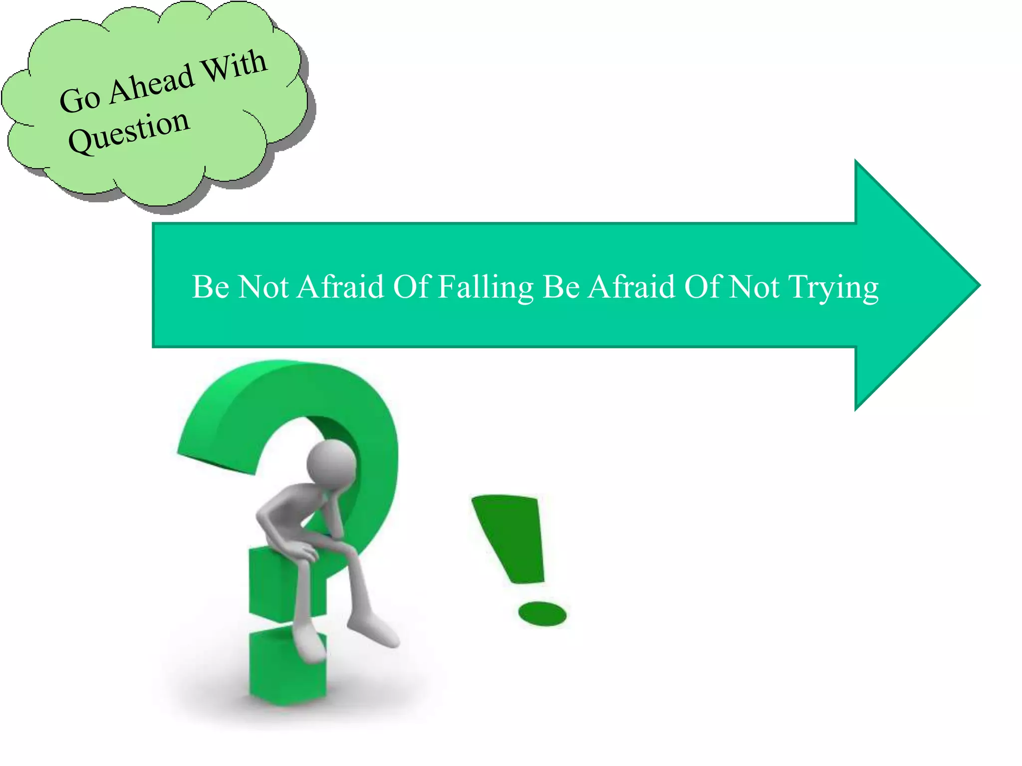 Be Not Afraid Of Falling Be Afraid Of Not Trying
 