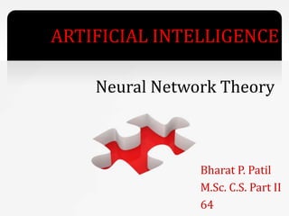 ARTIFICIAL INTELLIGENCE
Bharat P. Patil
M.Sc. C.S. Part II
64
Neural Network Theory
 