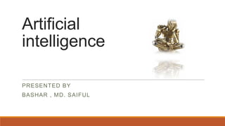 Artificial
intelligence
PRESENTED BY
BASHAR , MD. SAIFUL
 
