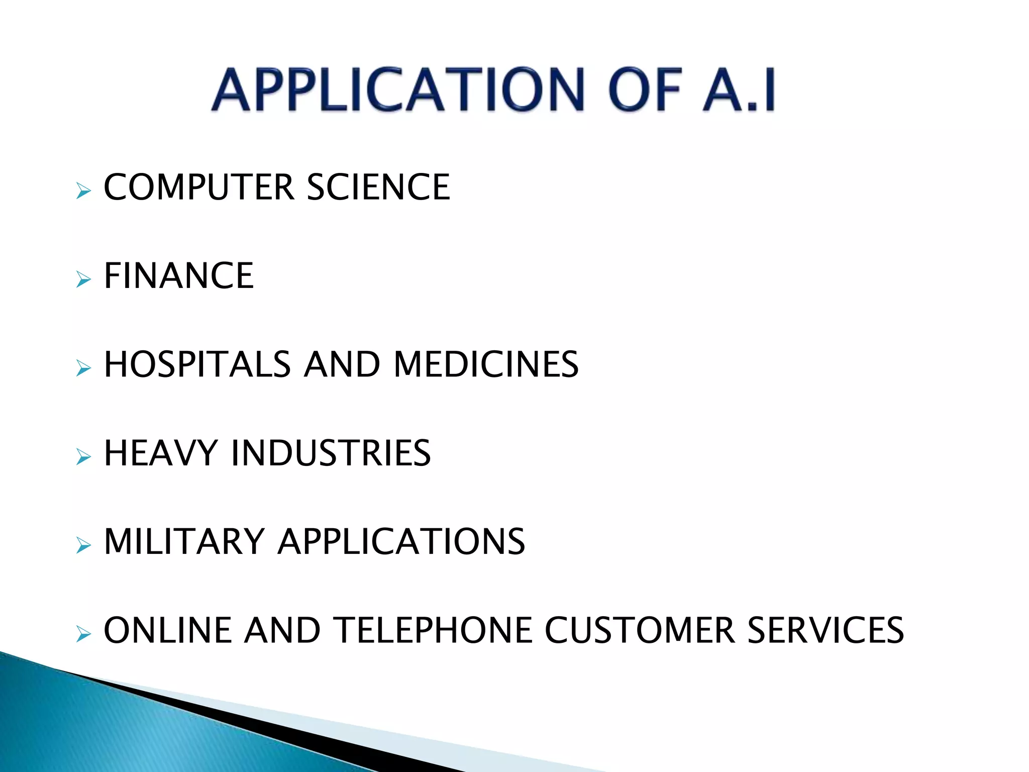  COMPUTER SCIENCE
 FINANCE
 HOSPITALS AND MEDICINES
 HEAVY INDUSTRIES
 MILITARY APPLICATIONS
 ONLINE AND TELEPHONE CUSTOMER SERVICES
 