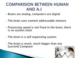  Brains are analog, computers are digital
 The brain uses content addressable memory
 Processing speed is not fixed in ...