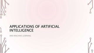 APPLICATIONS OF ARTIFICIAL
INTELLIGENCE
AND MACHINE LEARNING
 