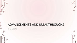 ADVANCEMENTS AND BREAKTHROUGHS
IN AI AND ML
 