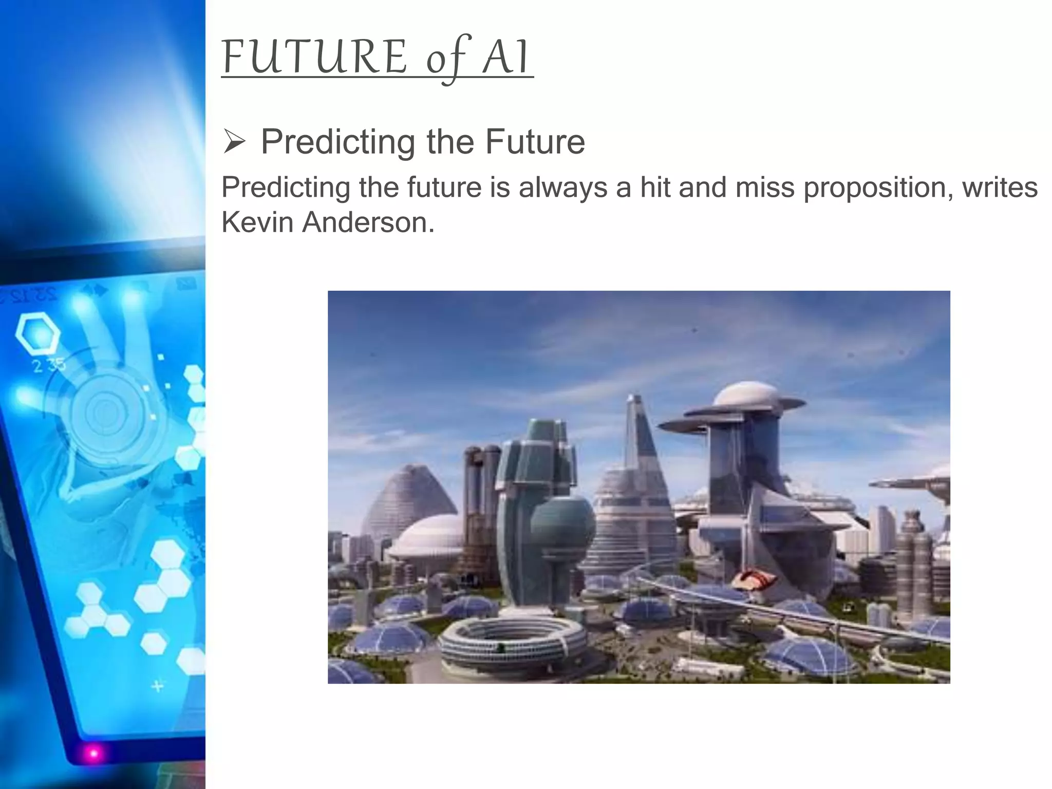 FUTURE of AI
 Predicting the Future
Predicting the future is always a hit and miss proposition, writes
Kevin Anderson.
 