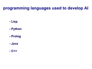 - Lisp
- Python
- Prolog
- Java
- C++
programming languages used to develop AI
 
