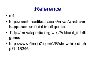 • ref:
• http://machineslikeus.com/news/whatever-
happened-artificial-intelligence
• http://en.wikipedia.org/wiki/Artifici...