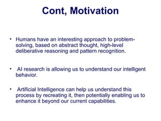 Cont, Motivation
• Humans have an interesting approach to problem-
solving, based on abstract thought, high-level
delibera...
