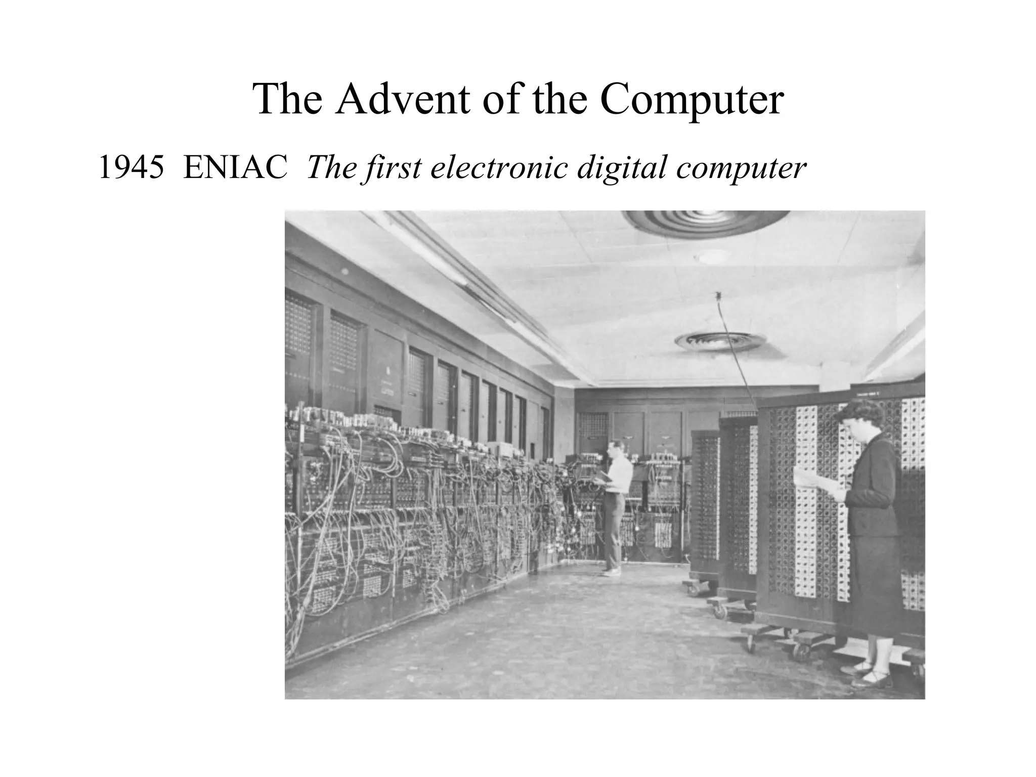 The Advent of the Computer
1945 ENIAC The first electronic digital computer
 