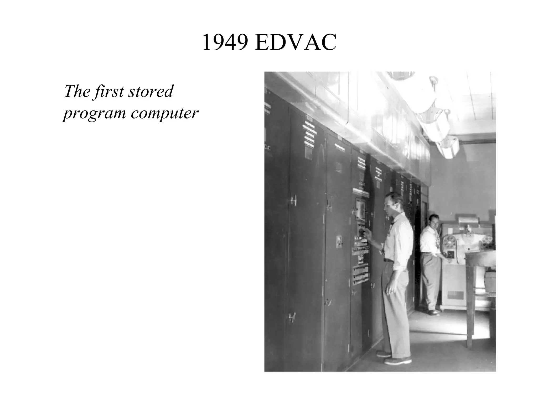 1949 EDVAC
The first stored
program computer
 