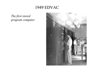 1949 EDVAC
The first stored
program computer
 