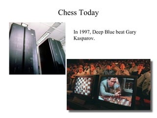 Chess Today
In 1997, Deep Blue beat Gary
Kasparov.
 