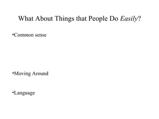 What About Things that People Do Easily?
•Common sense
•Moving Around
•Language
 