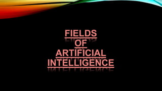 FIELDS
OF
ARTIFICIAL
INTELLIGENCE
 