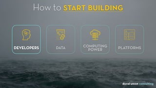 How to start building
DEVELOPERS PLATFORMSCOMPUTING
POWERDATA
 