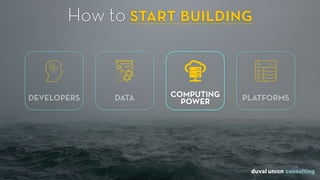 How to start building
PLATFORMSCOMPUTING
POWERDEVELOPERS DATA
 