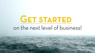 Get started
on the next level of business!
 