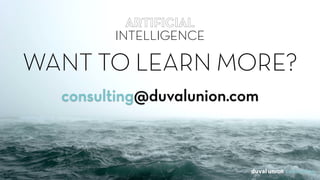 ARTIFICIAL
INTELLIGENCE
ARTIFICIAL  
INTELLIGENCE
WANT TO LEARN MORE?
consulting@duvalunion.com
 