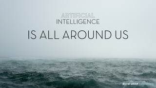 ARTIFICIAL
INTELLIGENCE
ARTIFICIAL
INTELLIGENCE
IS ALL AROUND US
 