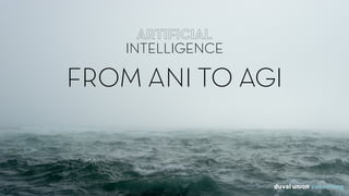 ARTIFICIAL
INTELLIGENCE
ARTIFICIAL  
INTELLIGENCE
FROM ANI TO AGI
 