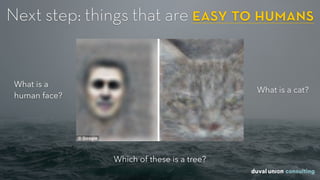 Next step: things that are easy to humans
What is a cat?
What is a
human face?
Which of these is a tree?
 