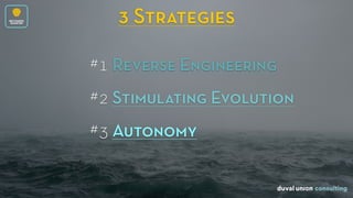 3 Strategies
#1 Reverse Engineering
#2 Stimulating Evolution
#3 Autonomy
BECOMING
SMARTER
 