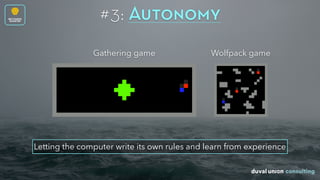 #3: Autonomy
Letting the computer write its own rules and learn from experience
BECOMING
SMARTER
Wolfpack gameGathering game
 