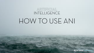ARTIFICIAL
INTELLIGENCE
ARTIFICIAL  
INTELLIGENCE
HOW TO USE ANI
 