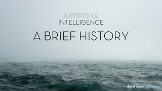 ARTIFICIAL
INTELLIGENCE
ARTIFICIAL
INTELLIGENCE
A BRIEF HISTORY
 