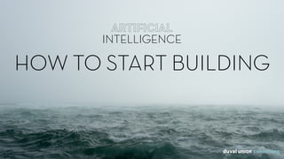 ARTIFICIAL
INTELLIGENCE
ARTIFICIAL  
INTELLIGENCE
HOW TO START BUILDING
 