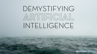 ARTIFICIAL
INTELLIGENCE
DEMYSTIFYING
ARTIFICIAL
INTELLIGENCE
 
