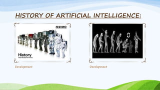 HISTORY OF ARTIFICIAL INTELLIGENCE:
Development Development
 