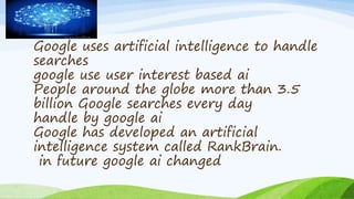 Google uses artificial intelligence to handle
searches
google use user interest based ai
People around the globe more than...