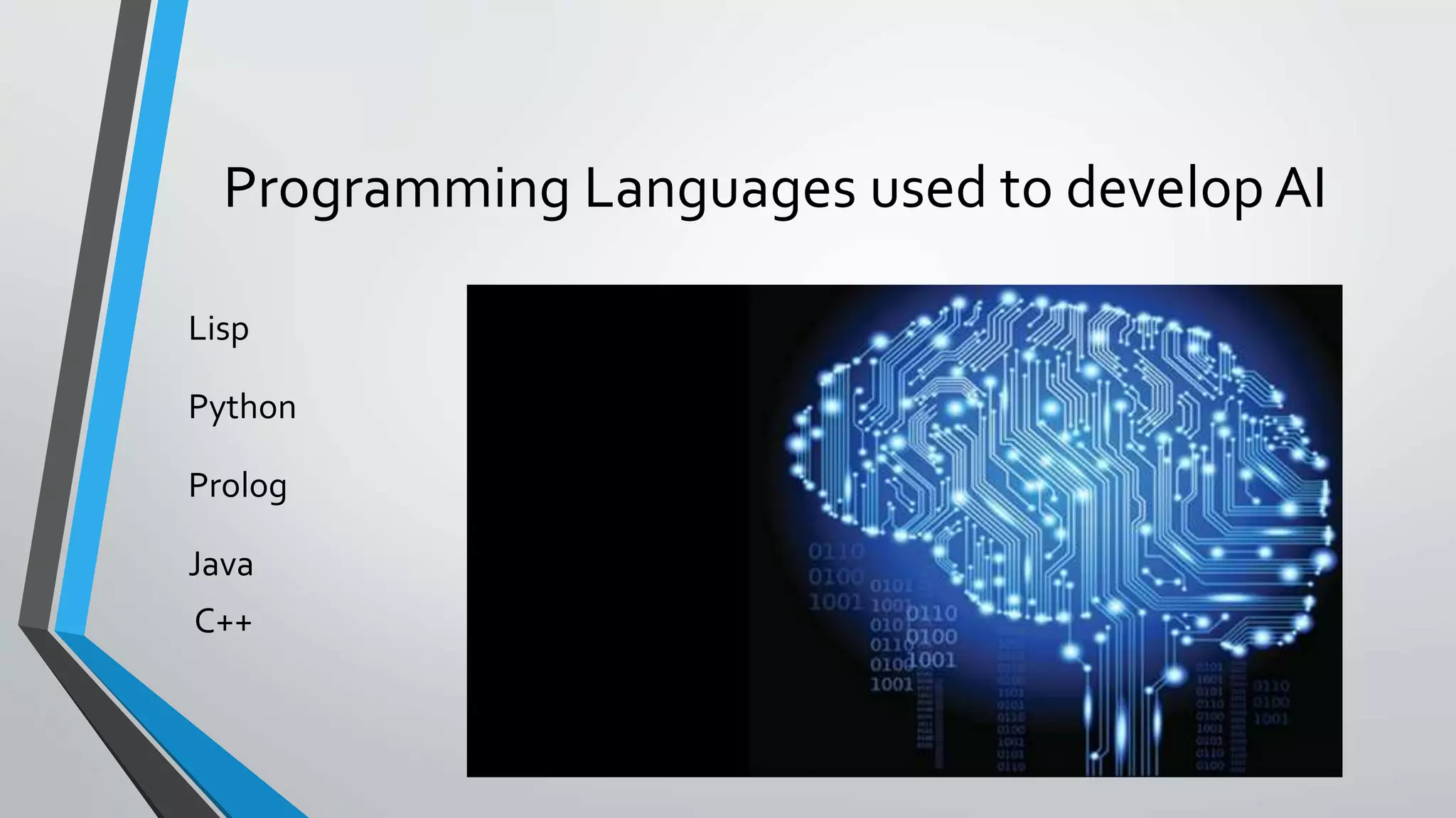 Programming Languages used to develop AI
Lisp
Python
Prolog
Java
C++
 