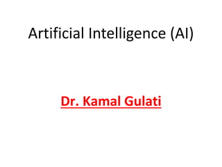 Artificial Intelligence (AI)
Dr. Kamal Gulati
 