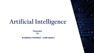 Artificial Intelligence
Presented
by
M.SINDHU VYSHNAVI (149E1A04A7)
 