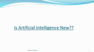 Is Artificial Intelligence New??
4Artficial Intelligence
 