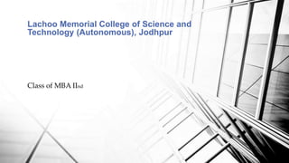 Lachoo Memorial College of Science and
Technology (Autonomous), Jodhpur
Class of MBA IInd
 