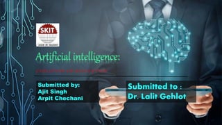 Artificial intelligence:
EVOLUTION OR REVOLUTION
Submitted by:
Ajit Singh
Arpit Chechani
Submitted to :
Dr. Lalit Gehlot
 