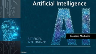 Artificial Intelligence
Dr. Abdul Ahad Abro
 
