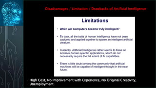 Disadvantages / Limitation / Drawbacks of Artificial Intelligence
High Cost, No Improvement with Experience, No Original C...