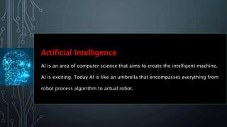 Artificial Intelligence
AI is an area of computer science that aims to create the intelligent machine.
AI is exciting. Tod...