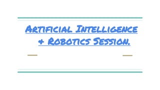 Artificial Intelligence
& Robotics Session.
 